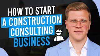 How To Start a Construction Consulting Business (2025)