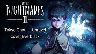 (Сover Everblack) Tokyo Ghoul - Unravel (Animation Little Nightmares 2)