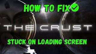 How To Fix The Crust Stuck on Loading Screen or Not Loading on PC