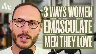 3 Ways Women Emasculate Men