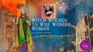 Witch Wounds to Wise Wonder Woman: Healing the Witch Wound with Schamet Horsfield