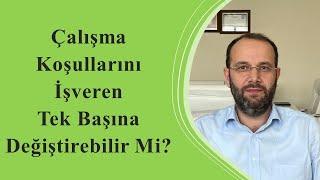 Çalışma Koşullarını İşveren Tek Başına Değiştirebilir Mi?