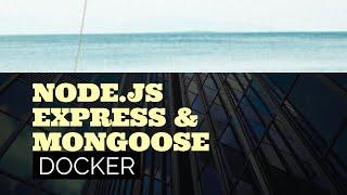 Creating a Docker container for a Nodejs + Expressjs + Mongo application - Tutorial