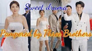 【Sweet drama】Pampered by Three Brothers #shorts #revenge #drama #movie #film #chinesedrama #kalostv