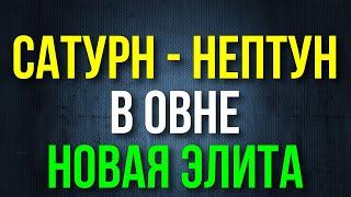 СОЕДИНЕНИЕ САТУРН - НЕПТУН В ОВНЕ В 2025 ГОДУ. НОВАЯ ЭЛИТА 