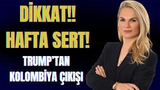 DİKKAT!! HAFTA SERT! TRUMP'TAN KOLOMBİYA ÇIKIŞI..