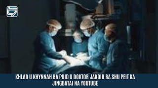 KHLAD U KHYNNAH BA PUID U DOKTOR JAKOID BA SHU PEIT KA JINGBATAI NA YOUTUBE