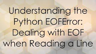 Understanding the Python EOFError: Dealing with EOF when Reading a Line