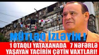 1 OTAQLI YATAXANADA  7 NƏFƏRLƏ YAŞAYAN TACİR ŞAHMALIOĞLU SƏNƏTKARIN ÇƏTİN VAXLARI! ŞOK OLACAQSINIZ