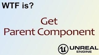 WTF Is? Get Parent Component in Unreal Engine 4 ( UE4 )