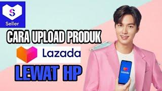 CARA UPLOAD PRODUK DI LAZADA LEWAT HP - TERBARU 2021