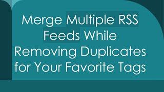 Merge Multiple RSS Feeds While Removing Duplicates for Your Favorite Tags