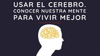 Usar el cerebro. Conocer nuestra mente para vivir mejor