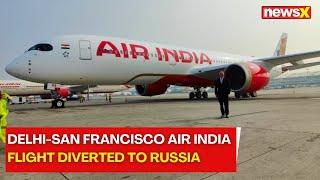 Delhi-San Francisco Air India Flight Diverted to Russia | NewsX
