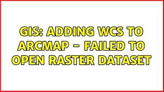 GIS: Adding WCS to ArcMap - Failed to open raster dataset