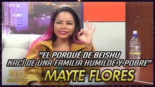 MAYTE FLORES - "EL PORQUÉ DE BEISHU | NACÍ DE UNA FAMILIA HUMILDE Y POBRE"