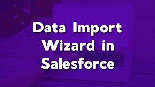 Using the Data Import Wizard in Salesforce | Functionality of the Data Import Wizard in Salesforce