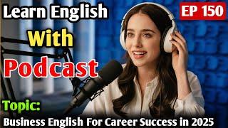 Business English For Career Success in 2025 | Learn English With Podcast | English Learning Podcast