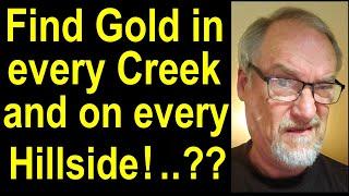 Find gold everywhere: in any creek and on every hillside? Can you really do that?