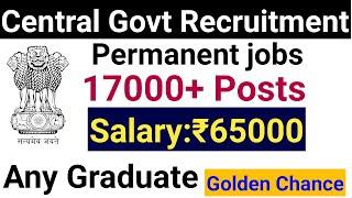 17700 PERMANENT CENTRAL GOVT VACANCIES 2024 I ANY GRADUATE I ALL INDIA GOVT JOBS I NO FEE / 100 Rs