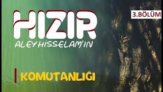 Hızır Aleyhisselam'ın Komutanlığı  | Hayatı 3.Bölüm | Hüseyin Oruç