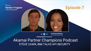 Akamai Partner Champions Podcast Episode 7: Steve Cawn, IBM Talks API Security