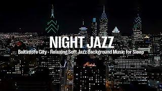 Baltimore City Night Jazz - Relaxing Soft Jazz Background Music for Sleep ~ Slow Jazz Music