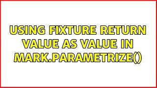 Using fixture return value as value in mark.parametrize() (2 Solutions!!)