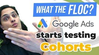 What The FLoC Is Going On? Google Ads Starts Testing Cohorts.