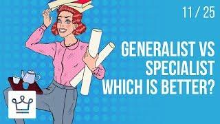 Generalist VS Specialist: Which is better?