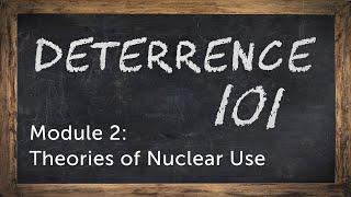 Deterrence 101 Module 2 - Theories of Nuclear Use