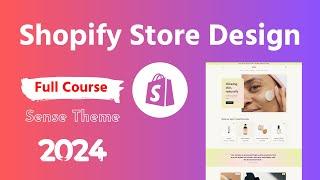 Shopify Store Design Full Course with Sense Theme  Complete Shopify Store Creation Course