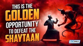 This Is The Golden Opportunity To Defeat The Shaytaan