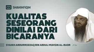 Kualitas Seseorang Dinilai Dari Bicaranya - Syaikh Abdurrozzaq bin Abdul Muhsin Al-Badr