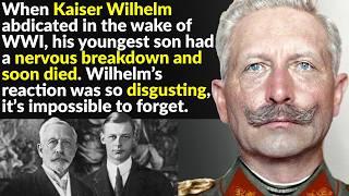 Kaiser Wilhelm Deserved Much Worse Than He Got