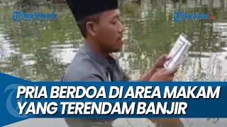 VIRAL, Seorang Pria Berdoa di Area Makam Terendam Banjir di Gresik