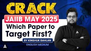 Crack JAIIB May 2025: Which Paper to Target First? | By Kinshuk Bahlan | English Medium 