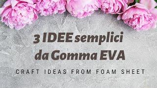 3 Semplici IDEE fai-da-te da GOMMA EVA / CRAFT Ideas from Foam Sheet