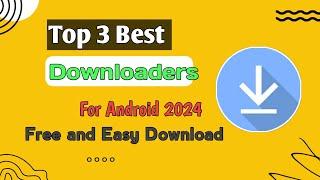 3 Best Downloader for Android 2024 | Best Downloader Apps for Smartphone 