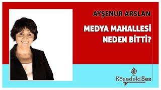 AYŞENUR ARSLAN -"MEDYA MAHALLESİ NEDEN BİTTİ?" * Köşe Yazısı Dinle *