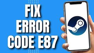 How To Fix Steam Error Code E87 (New Way 2023)