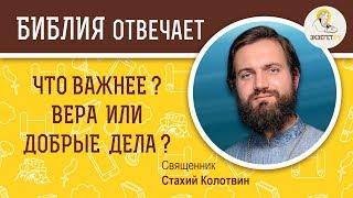 Что важнее -  вера или добрые дела ?  Библия отвечает. Священник Стахий Колотвин