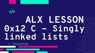 0x12 C - Singly linked lists  فيديو الشرح | ALX بالعربي