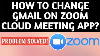 How To Change Gmail On Zoom Cloud Meeting App