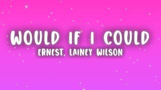 ERNEST - Would If I Could (Lyrics) ft. Lainey Wilson