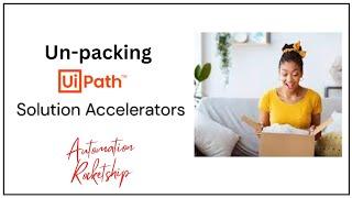 UiPath Solution Accelerators - unpacking the mystery box