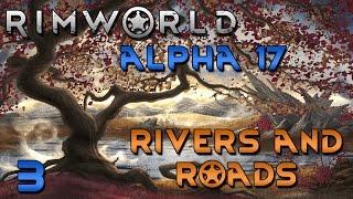 Rimworld Alpha 17 Gameplay - Rimworld Alpha 17 Update - Ep 3 - Rivers and Roads