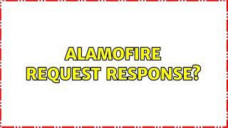 Alamofire request response?