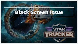 Star Trucker Game Black Screen Issue