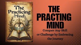 The Practing Mind : Conquer Any Skill or Challenge by Embracing the Journey (Audiobook)